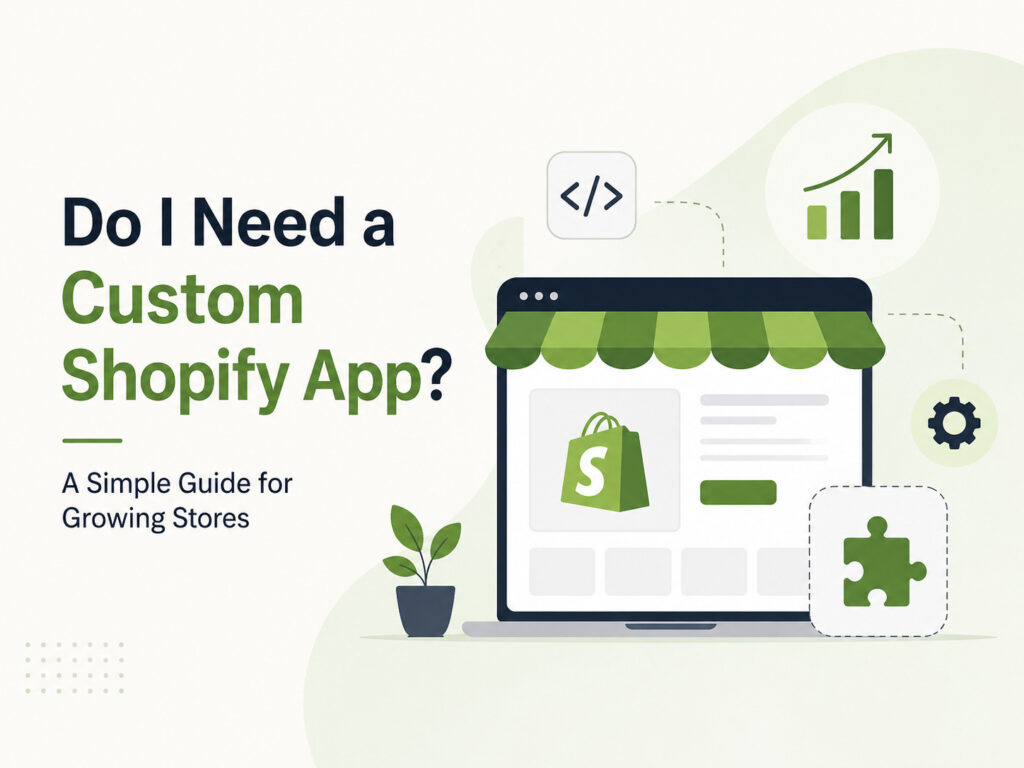 Do I Need a Custom Shopify App A Simple Guide for Growing Stores